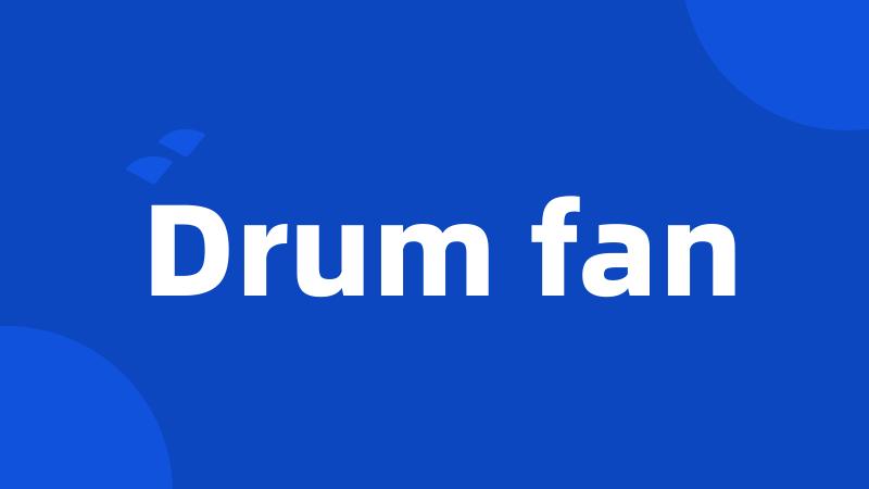 Drum fan