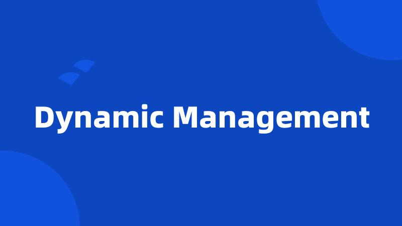 Dynamic Management