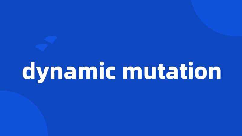 dynamic mutation