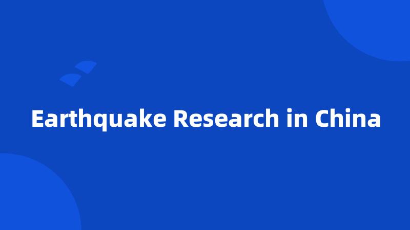 Earthquake Research in China