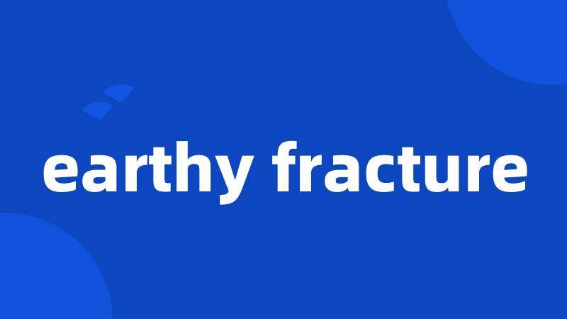 earthy fracture