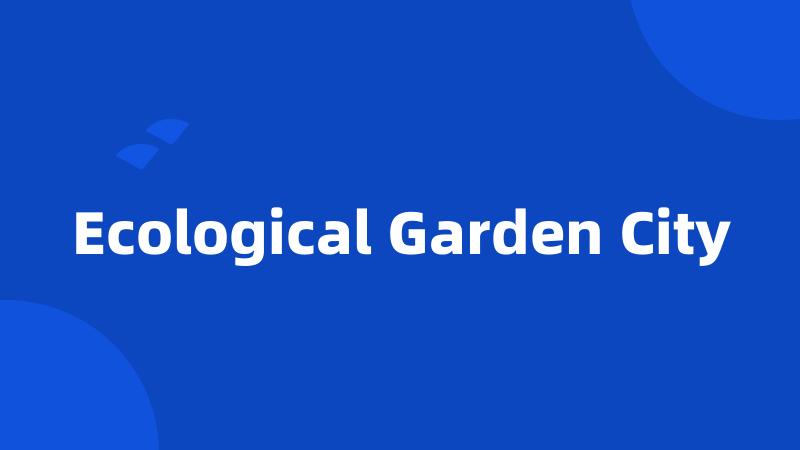 Ecological Garden City