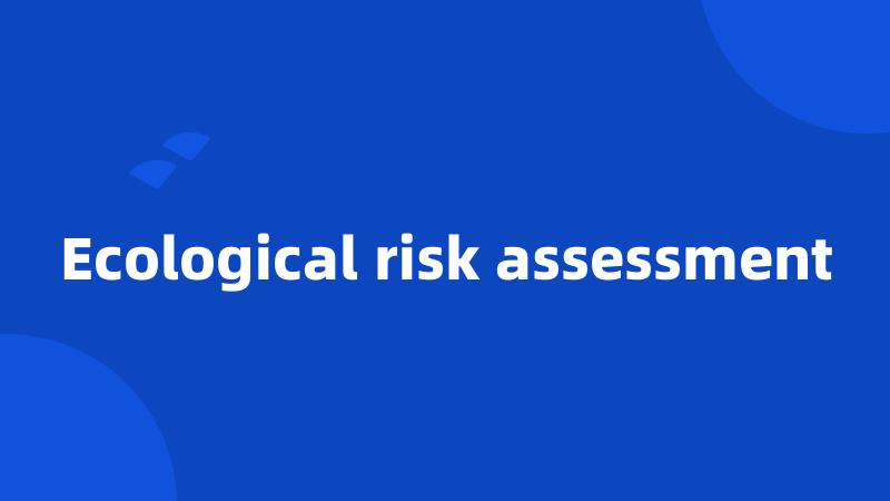 Ecological risk assessment