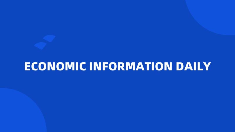 ECONOMIC INFORMATION DAILY