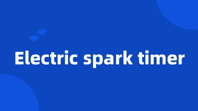 Electric spark timer