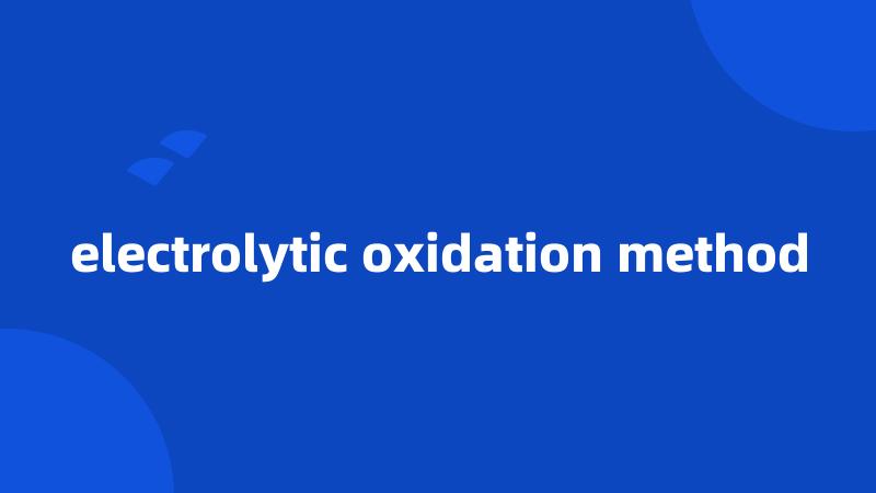 electrolytic oxidation method