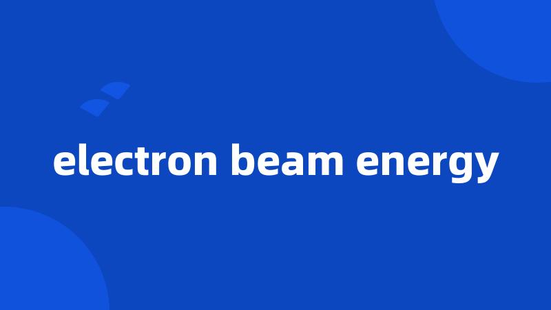 electron beam energy