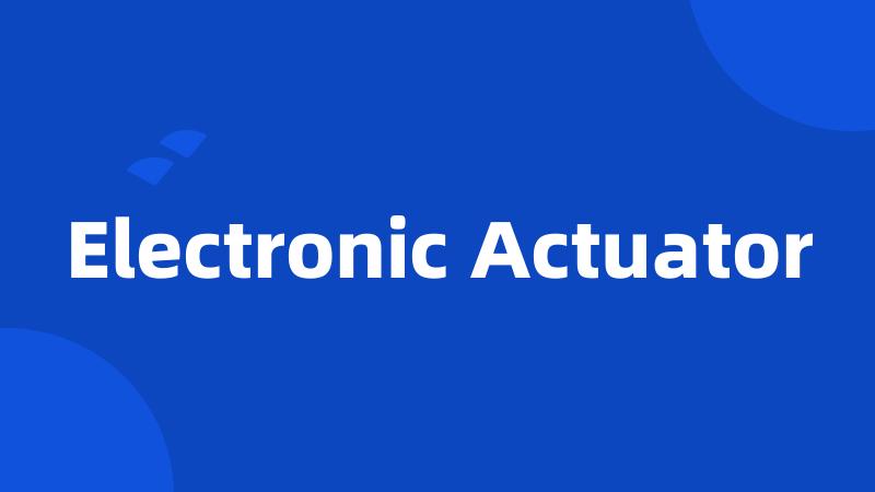 Electronic Actuator