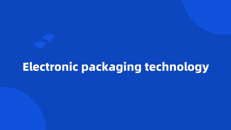 Electronic packaging technology