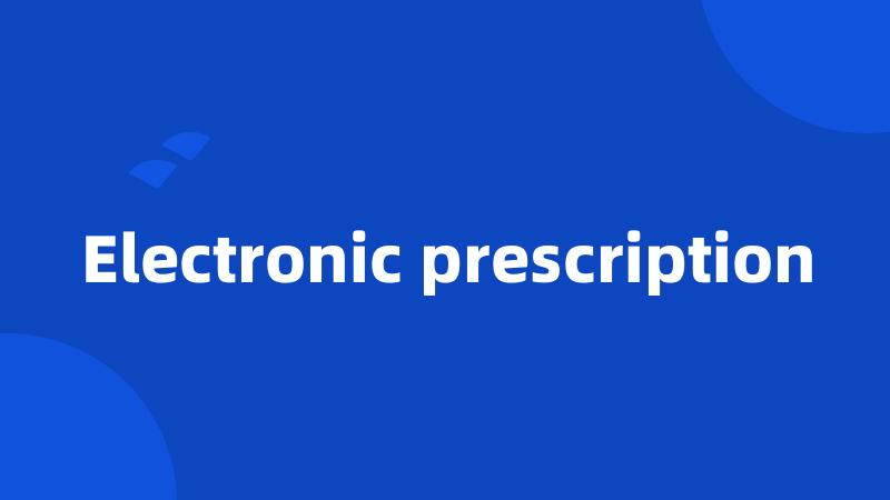 Electronic prescription