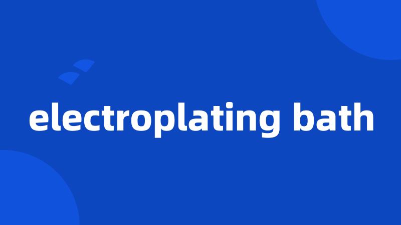 electroplating bath