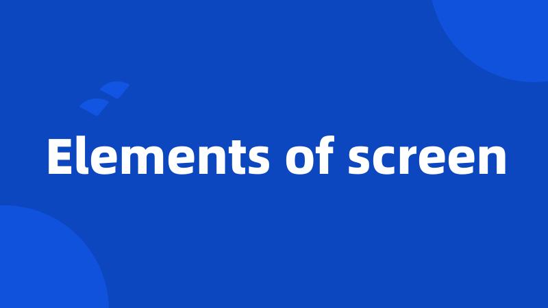 Elements of screen