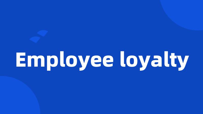 Employee loyalty