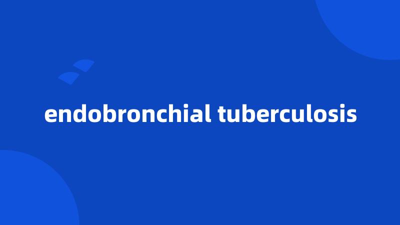 endobronchial tuberculosis