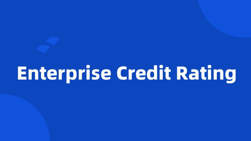 Enterprise Credit Rating