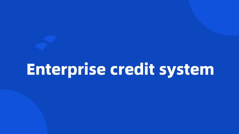 Enterprise credit system