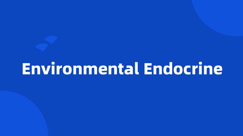 Environmental Endocrine