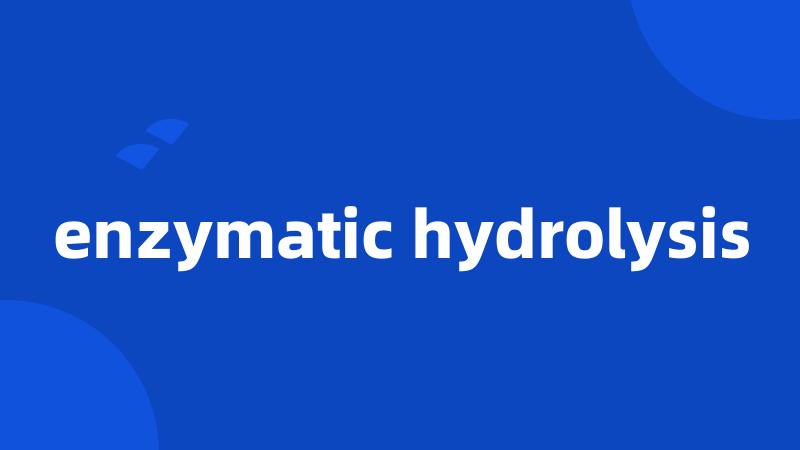 enzymatic hydrolysis