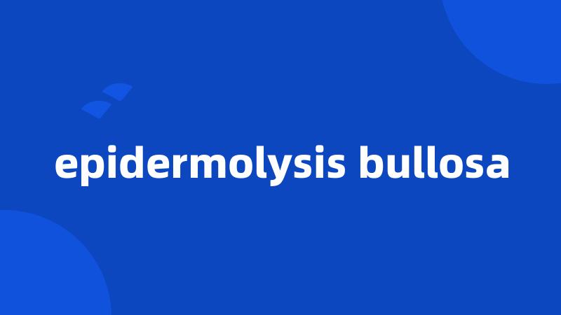 epidermolysis bullosa