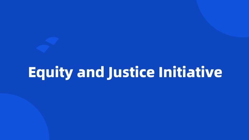 Equity and Justice Initiative