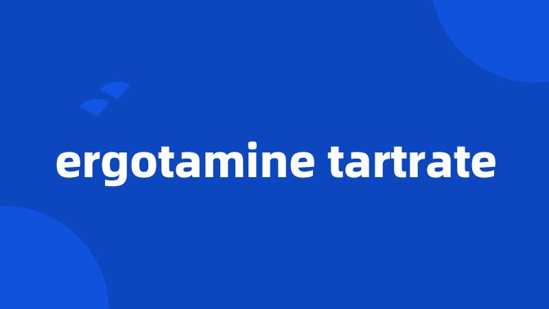 ergotamine tartrate