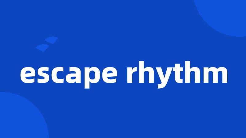 escape rhythm