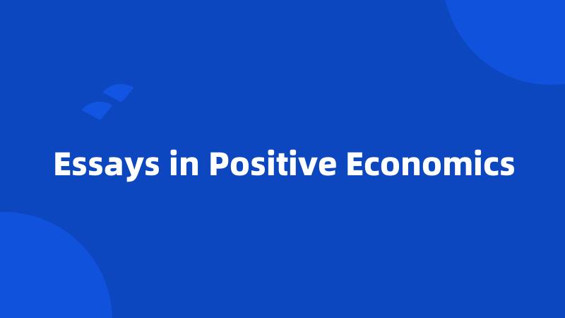 Essays in Positive Economics