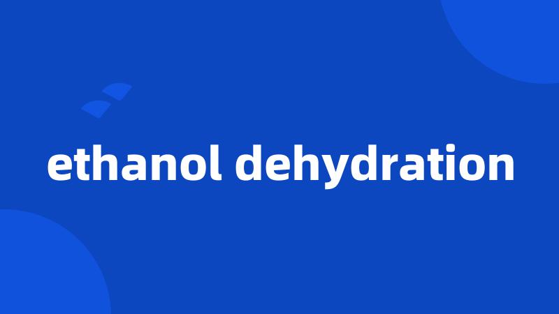 ethanol dehydration