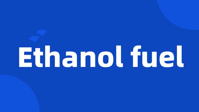 Ethanol fuel