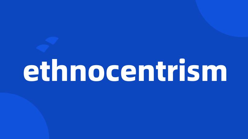 ethnocentrism