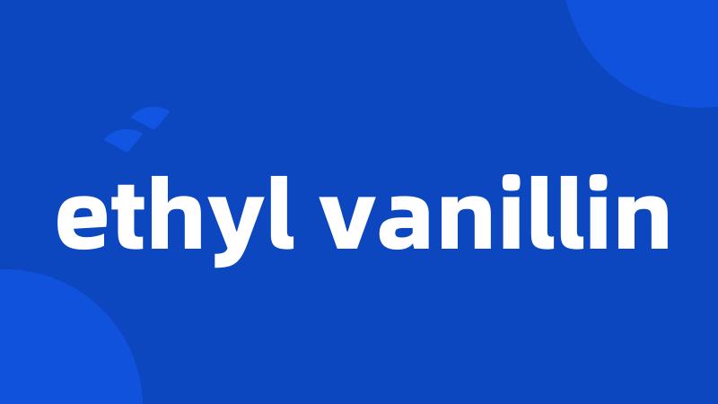 ethyl vanillin