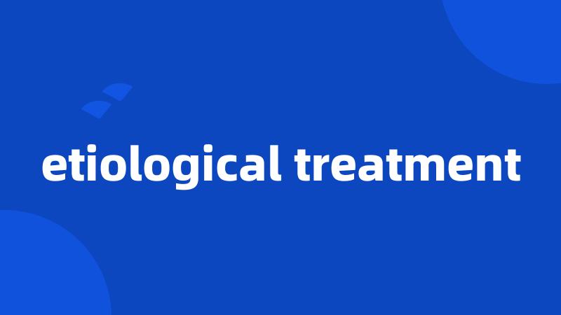 etiological treatment