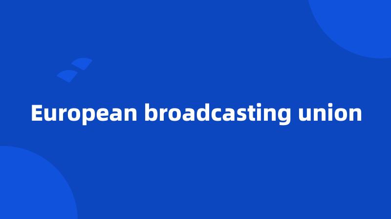 European broadcasting union