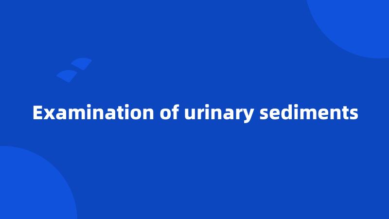 Examination of urinary sediments