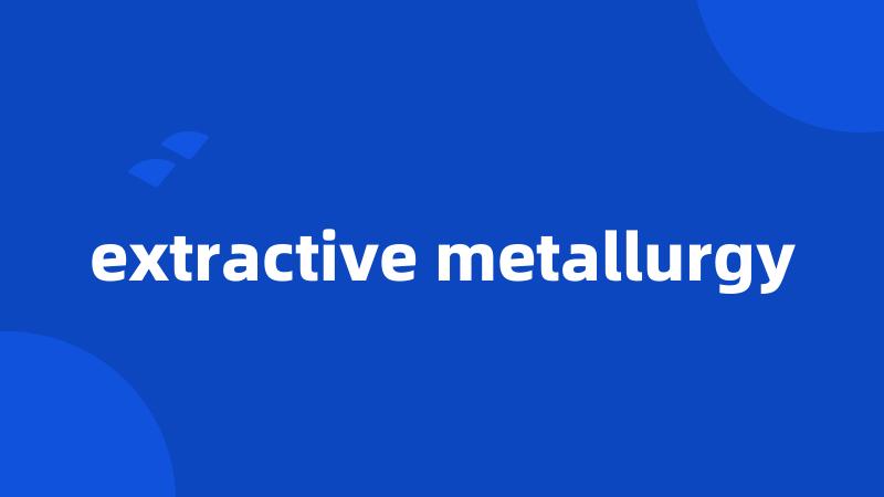 extractive metallurgy