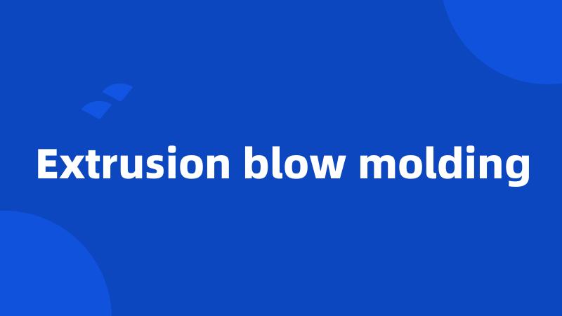 Extrusion blow molding