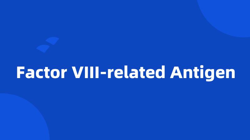 Factor VIII-related Antigen