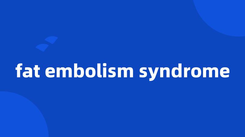 fat embolism syndrome