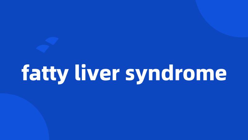 fatty liver syndrome