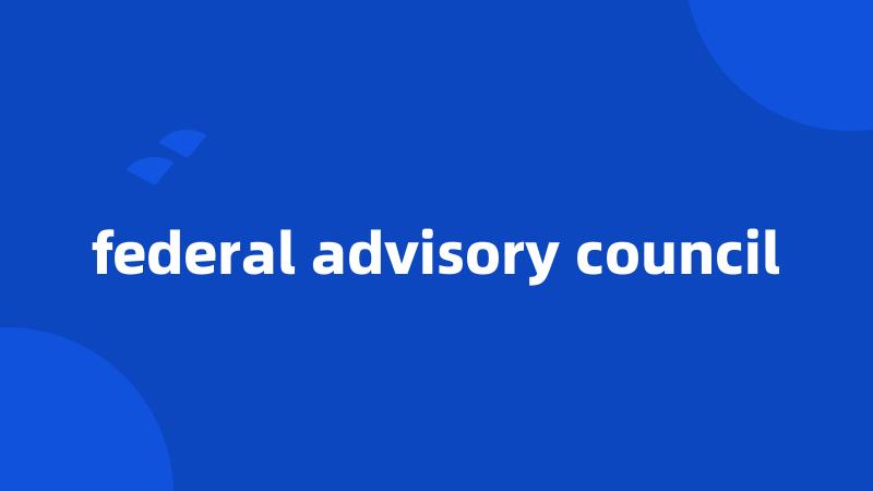 federal advisory council