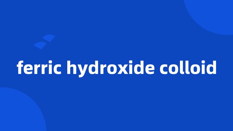 ferric hydroxide colloid