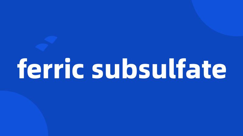 ferric subsulfate