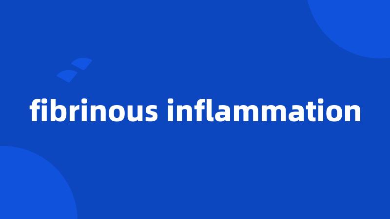 fibrinous inflammation