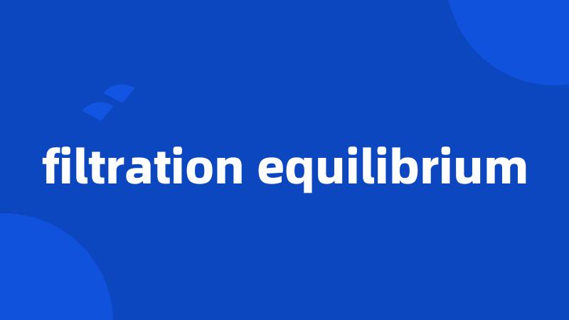 filtration equilibrium