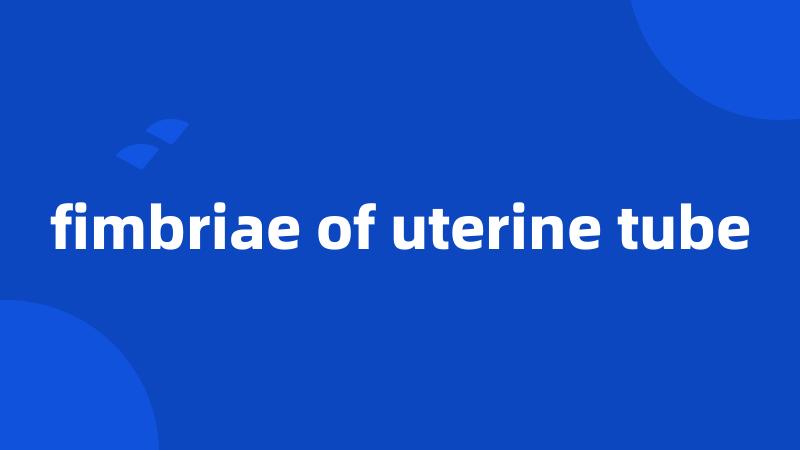 fimbriae of uterine tube