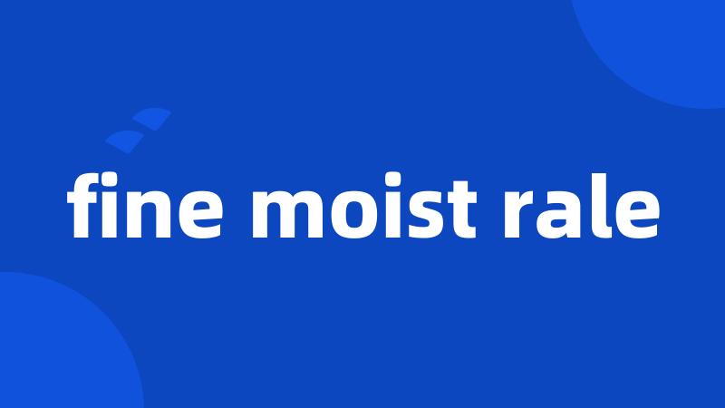 fine moist rale