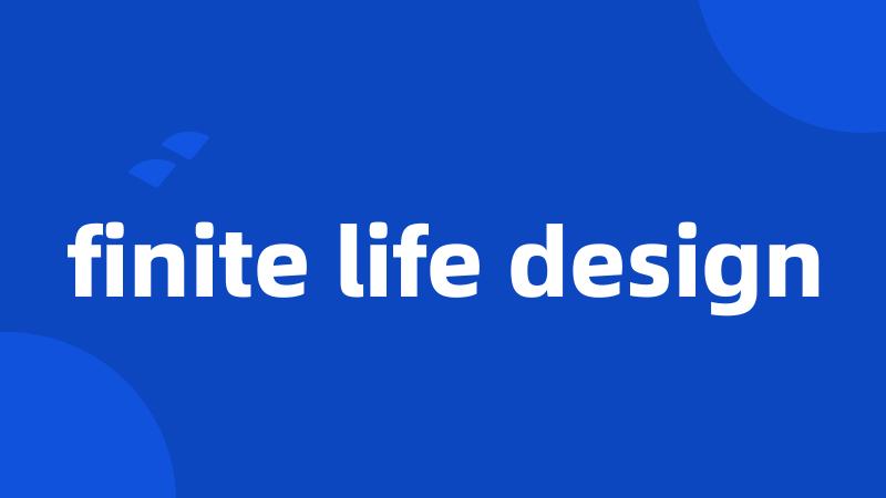 finite life design