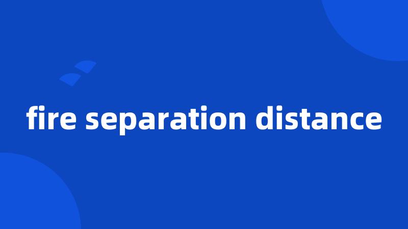 fire separation distance