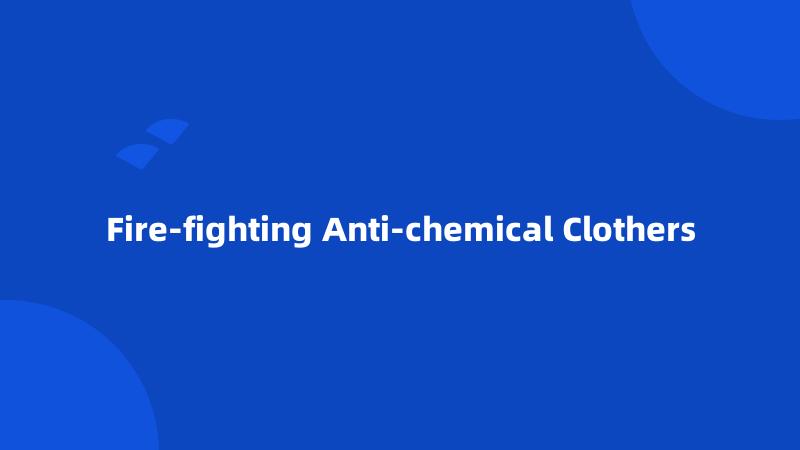 Fire-fighting Anti-chemical Clothers