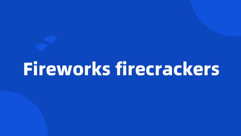 Fireworks firecrackers